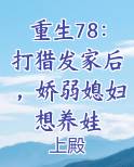 重生78：打猎发家后，娇弱媳妇想养娃