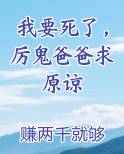 我要死了，厉鬼爸爸求原谅小说下载