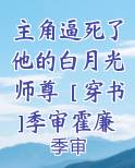 主角逼死了他的白月光师尊［穿书]季审霍廉