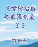 《嘴硬后被弟弟强制爱了》