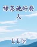 绿茶她好磨人