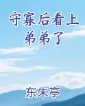 守寡后看上弟弟了TXT小说