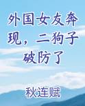 外国女友奔现，二狗子破防了小说全集