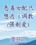 恶毒女配只想逃（调教/强制爱）