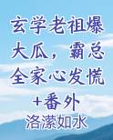 玄学老祖爆大瓜，霸总全家心发慌+番外免费听书